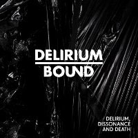 DELIRIUM BOUND  – Delirium, Dissonance and Death