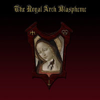 THE ROYAL ARCH BLASPHEME  – The Royal Arch Blaspheme
