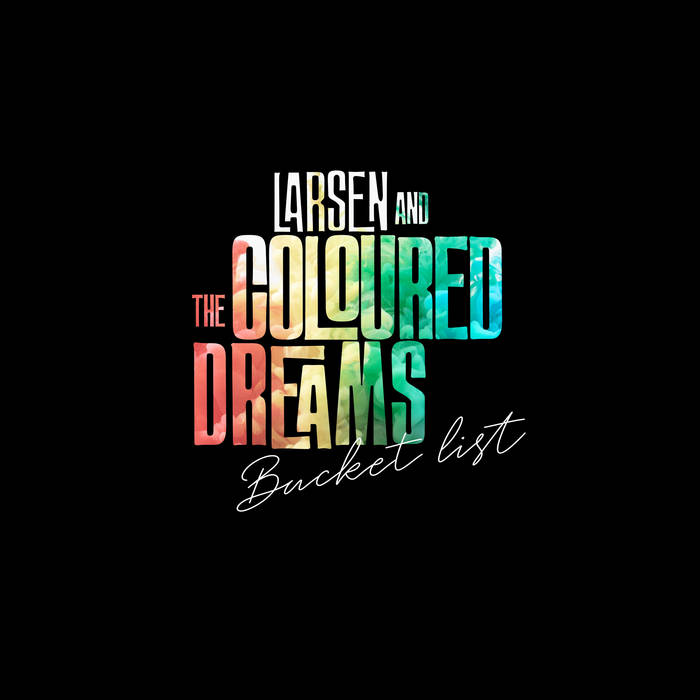 LARSEN AND THE COLOURED DREAMS – Bucket List