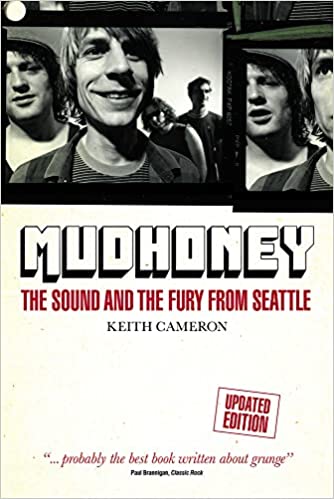 KEITH CAMERON – Mudhoney: The Sound and the Fury from Seattle (Updated Edition)
