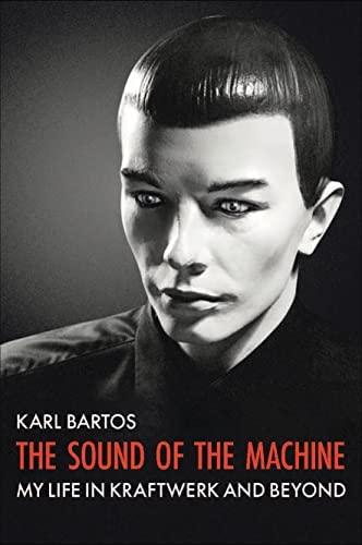 KARL BARTOS – The Sound of the Machine: My Life in Kraftwerk and Beyond