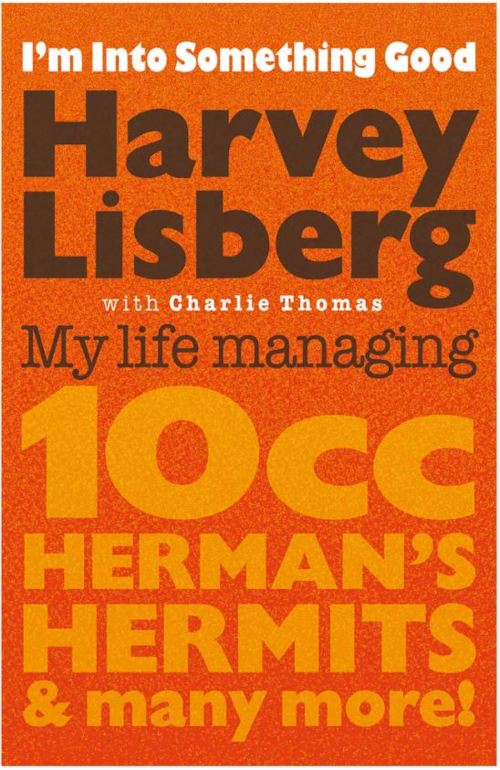 HARVEY LISBERG – I’m Into Something Good: My Life Managing 10cc, Herman’s Hermits & Many More