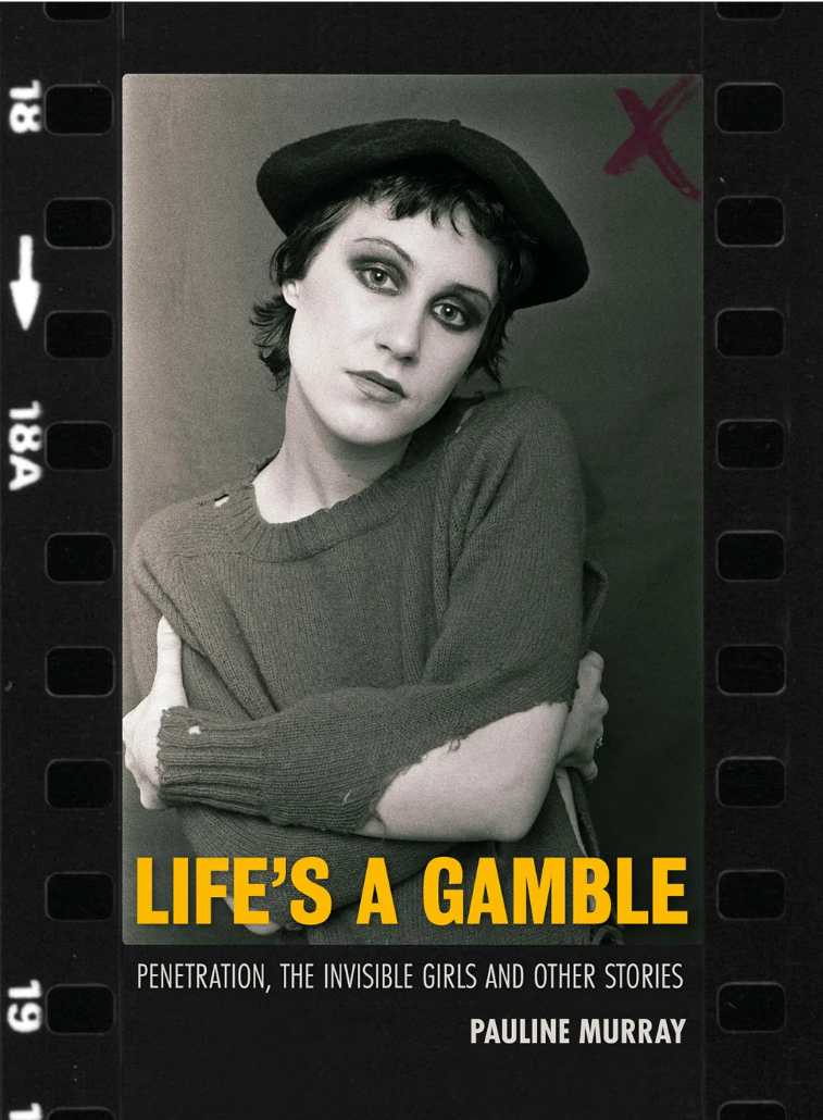 PAULINE MURRAY – Life’s a Gamble: Penetration, The Invisible Girls and Other Stories
