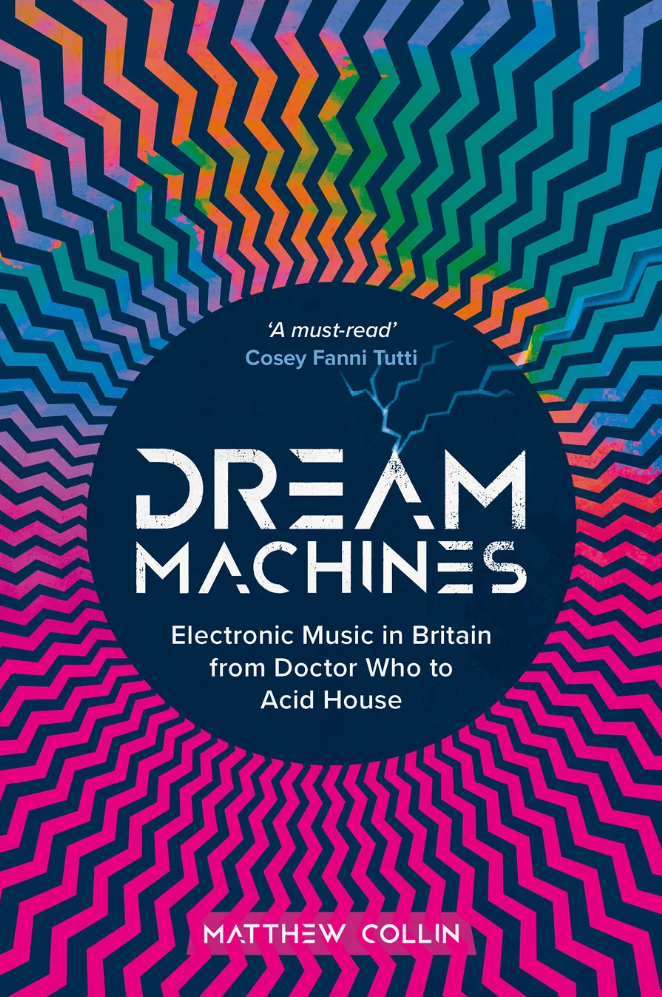 MATTHEW COLLIN -Dream Machines: Electronic Music in Britain from Doctor Who to Acid House